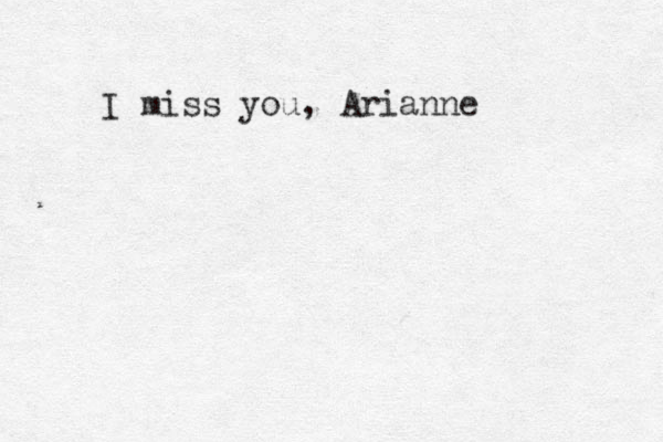 I miss you, Arianne 