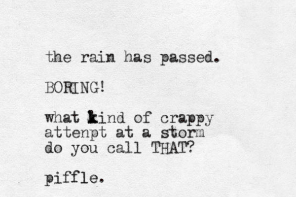 the rain has passed. BORING! what lind k k of crappy attenpt at a storm do you call THAT? piffle. le 