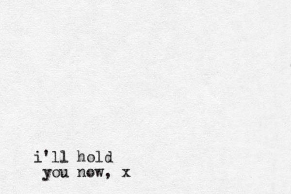 i'll hold you now, x