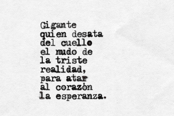 Gigante g Gi quien desata quien desata del cuello del cuello el nudo de el nudo de la triste la triste realidad realidad, para para atar a a al corazon ' al corazon la esperanza. a esperanza