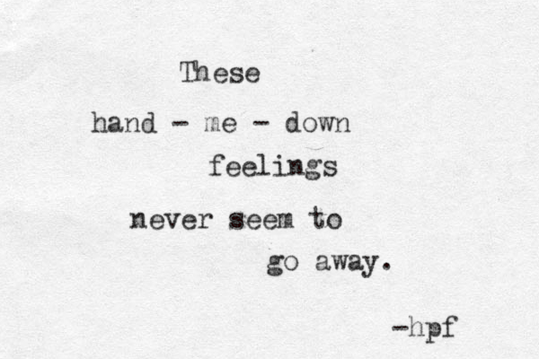 These hand - me - down feelings never seem to go away . -hpf 