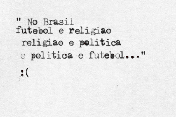 " No Brasil futebol e religiao religiao e politica e politica e futebol..." :(