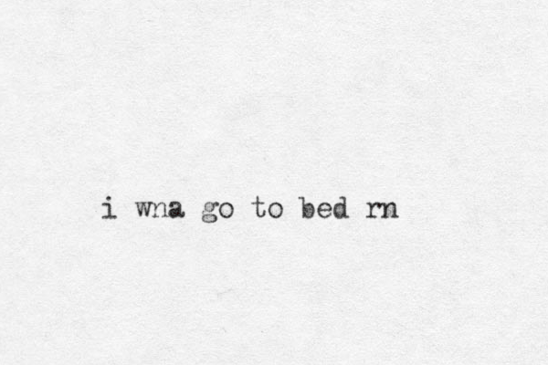 i wna go to bed rn