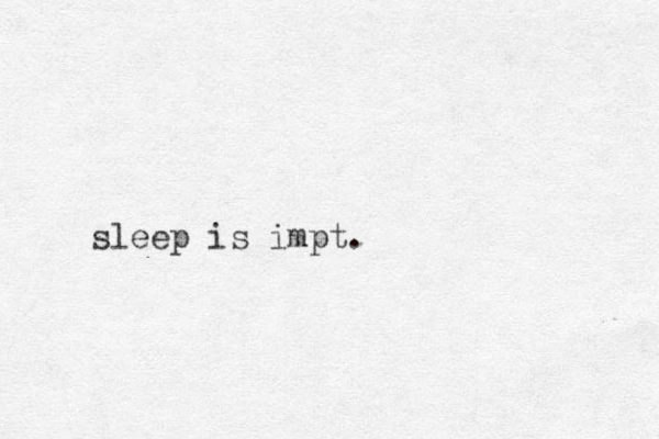 sleep is impt. 