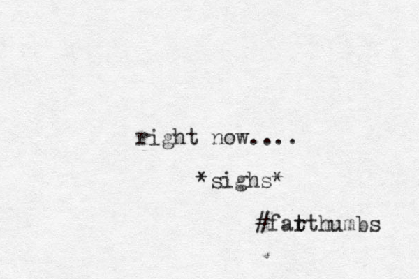 right now.... *sighs* #far t tthumbs 