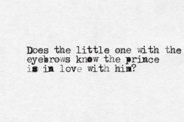 Does the little one with the eyebrows know the prince is in love with him?