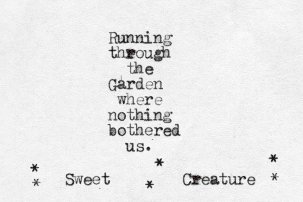 Running the rough the Garden where nothing bothered us. Sweet Creature * * * * * * 