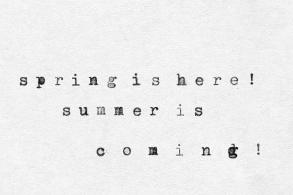 s p r i n g i s h e r e ! s u m m e r i s c o m i n d g g ! 