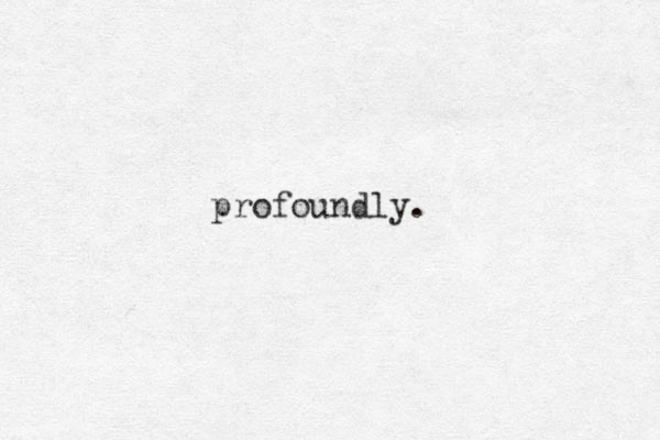 profoundly.