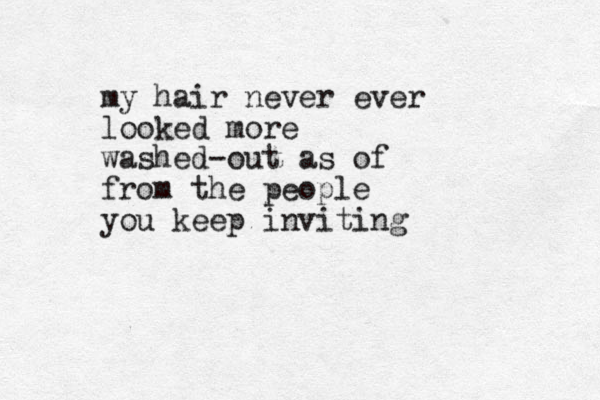 my hair never ever looked more washed-out as of from the people you keep inviting