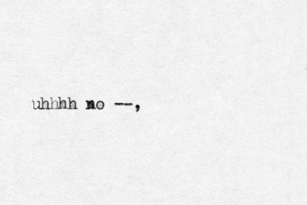no --, uhhhh