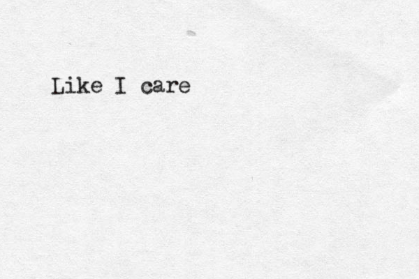 Like I care