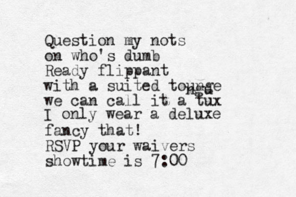 Question my nots on who's dumb Ready flippant with a suited tounge we can call it a tux ngu I only wear a delux e fancy that! RSVP your waivers showtime is 7:00