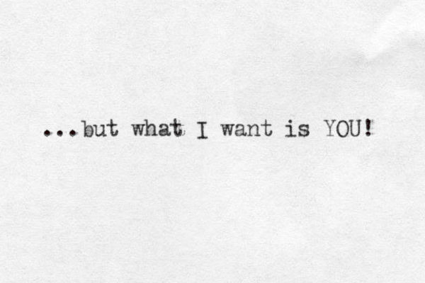 ...but what I want is YOU! 