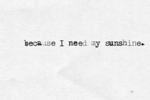 because I need my sunshine. 