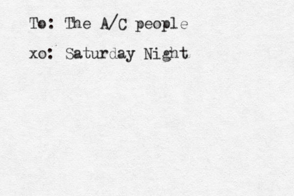To: The A/C people xo: Saturday Night