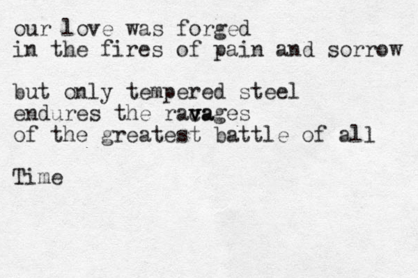 our love was forged in the fires of pain and sorrow but only tempered steel endures the raca v v vages of the greatest battle of all Time 