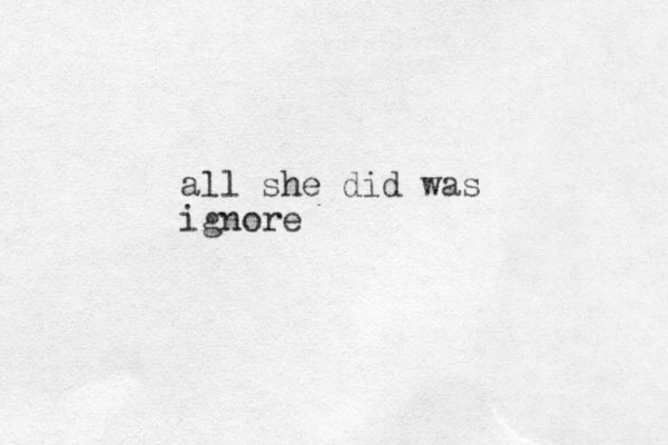 all she did was ignore 