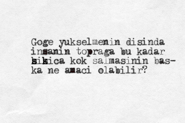 Goge yukselmenin disinda insanin topraga bu kadar kisic s s s s k k a kok salmasinin bas- ka ne amaci olabilir?
