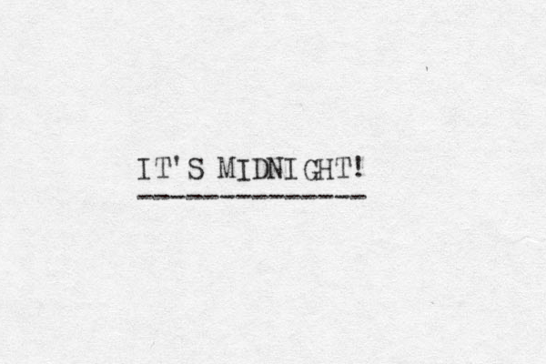 IT'S MIDNIGHT! --------------