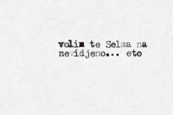 volim te Selma na nevidjeno... eto