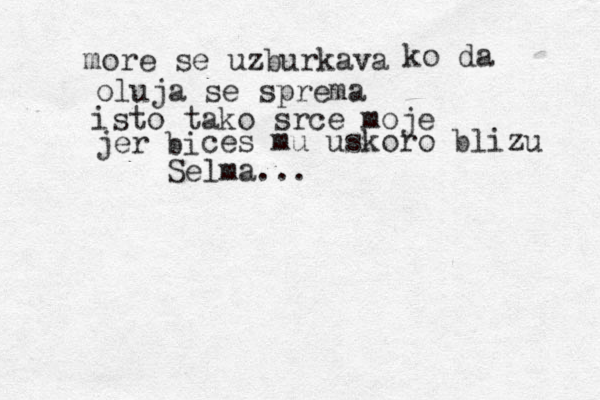 more se uzburkava ko da oluja se sprema isto tako srce moje jer bi ces mu uskoro blizu Selma...