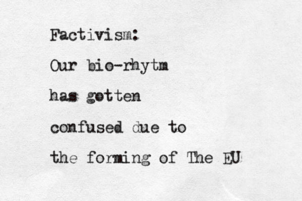 Factivism: Our bio-rhytm has gotten confused due to the forming of The EU