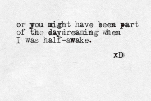 or you might have been part of the daydreaming when I was half-awake. xD 