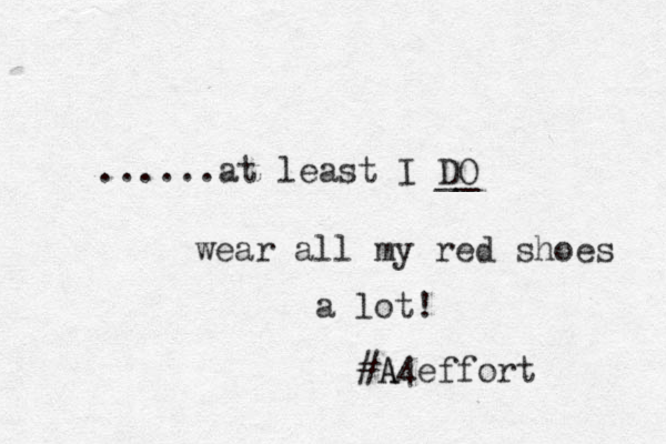 ......at least I DO __ wear all my red shoes a lot! #A A4effort 