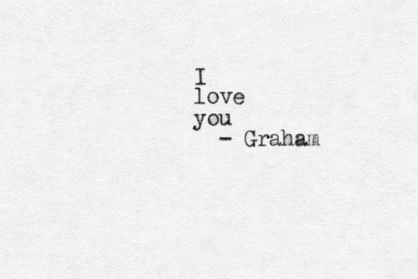 I love you - Graham 