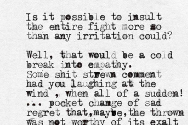 Is it possible to insult the entire fight more so than any irritation could? Well, that would be a cold break into empathy. Some shit stwe r rewn comment had you laughing at the wind , when all of a sudden! ... pocket chamge of sad regret that mayv b be, , the thrown was not worthy of its exalt 