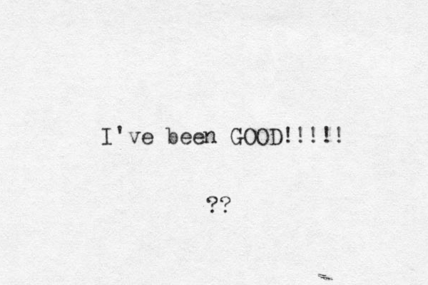 I've been GOOD!!!!! ?? 
