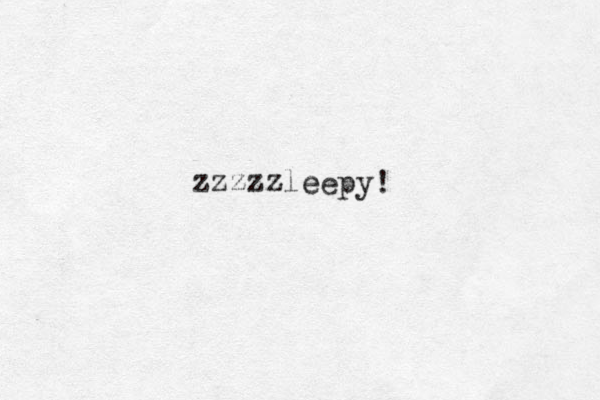 zzzzzle eepy! 