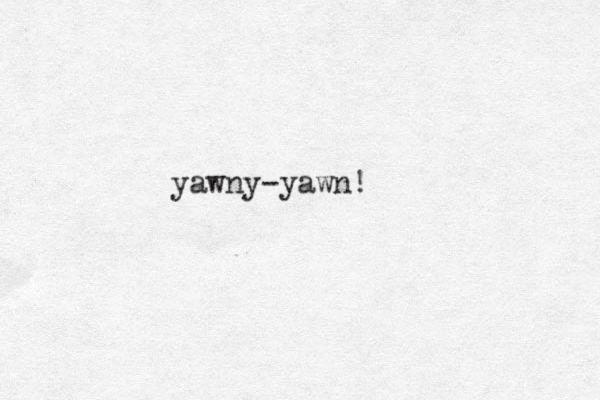 yawny-yawn!