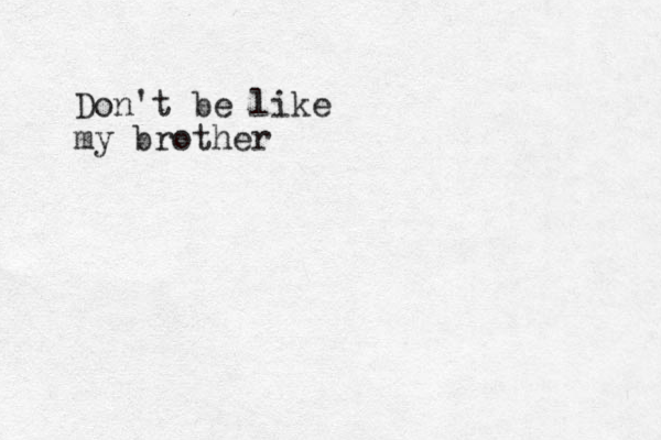 Don't be like my brother