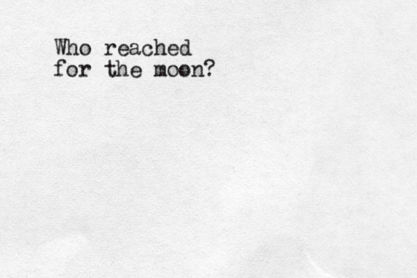 Who reached for the moon?