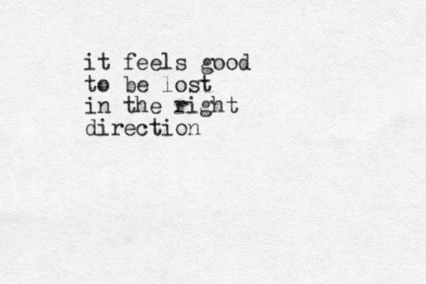 it feels good to be lost in the right direction