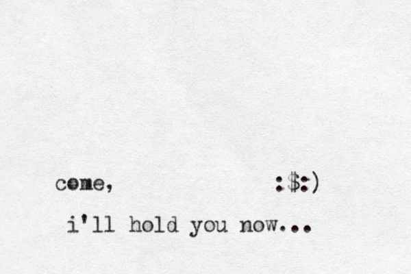 come, i'll hold you now... :$:)