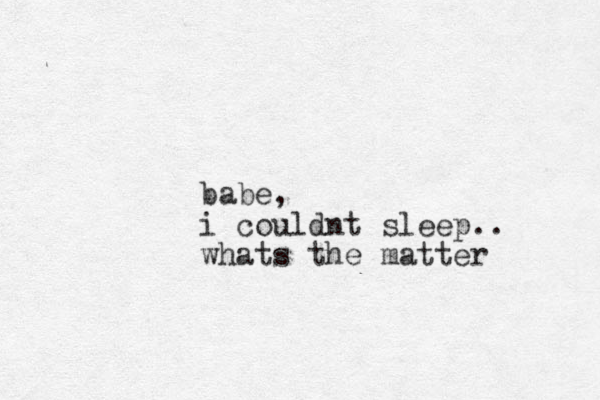 babe, i couldnt sleep.. whats the matter
