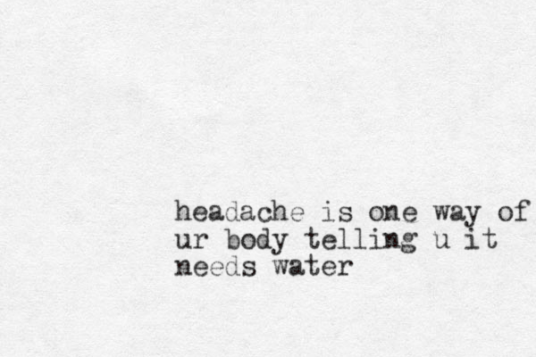 headache is one way of ur body telling u it needs water 