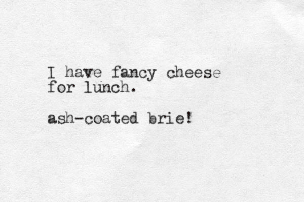 I have fancy cheese for lunch. ash-coated brie!