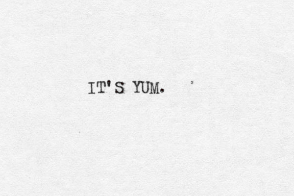 IT'S YUM.