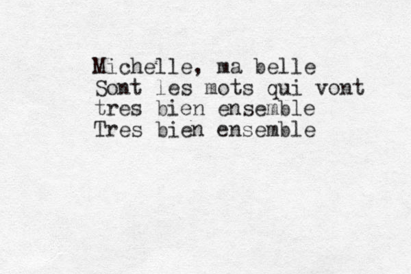 Michelle, ma belle Sont les mots qui vont tres bien ensemble Tres bien ensemble
