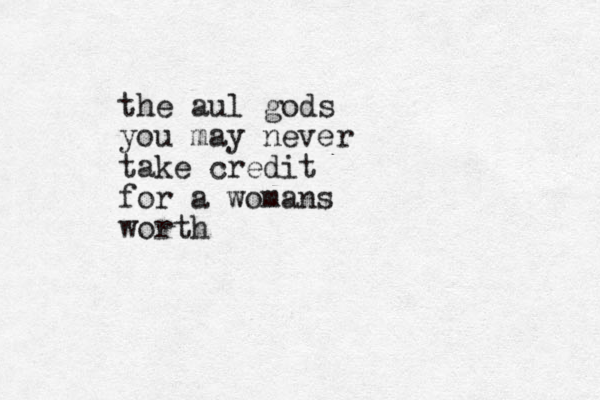 the aul gods you may never take credit for a womans worth