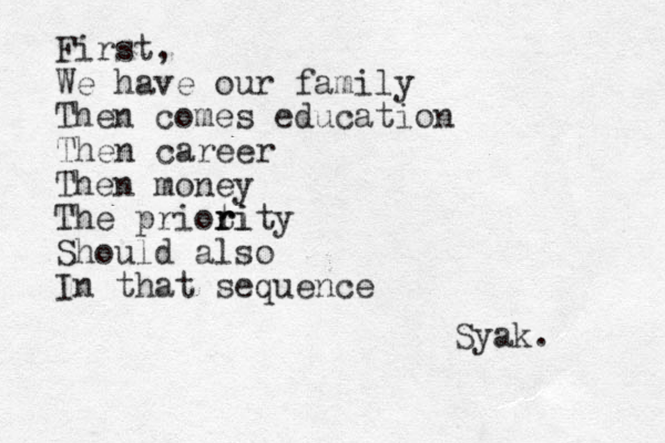 First, We have our family Then comes education Then career Then money The prioti r r rity Should also In that sequence Syak. 