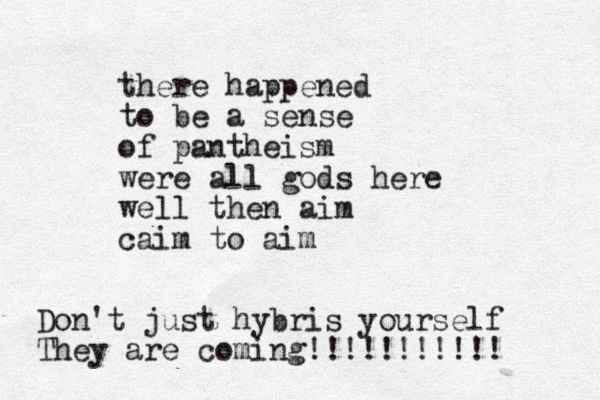 there happened to be a sense of pantheism were all gods here well then aim caim to aim Don't just hybris yourself They are coming!!!!!!!!!!!