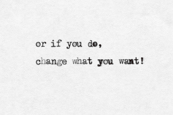 or if you do, change what you want! 