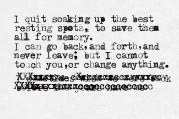 I quit soaking up the best resting spots, to save them all for memory. I can go back and forth and never leave, but I cannot touch you or change anything. ; , , , I sometimes wish we were back before r the years have me XXXxxxx Xxxxxxxxc cc ccccccccvvvvvvv ZXxxxxxxxxxxxxxcc Xxxxxxx ccxccccccccccccc XXXXxxxxxxxccccccccccccccc 