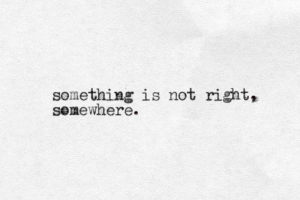 something is not right, somewhere. 