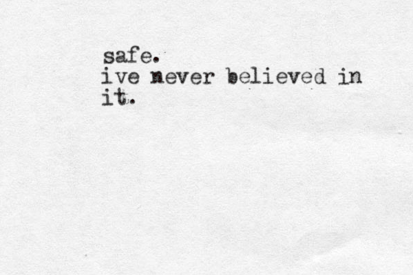 safe. ive never believed in it. 